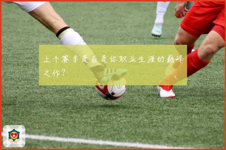 上个赛季是否是你职业生涯的巅峰之作？