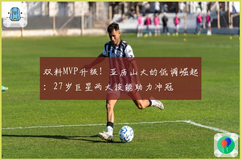 双料MVP升级！亚历山大的低调崛起：27岁巨星两大技能助力冲冠