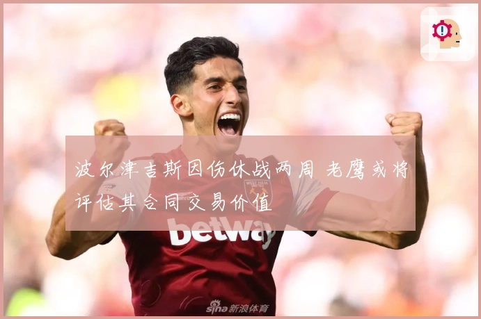 波尔津吉斯因伤休战两周 老鹰或将评估其合同交易价值